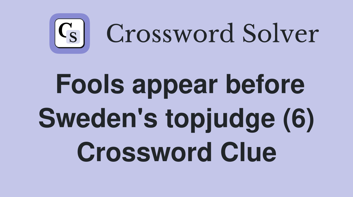 Fools appear before Sweden's topjudge (6) Crossword Clue