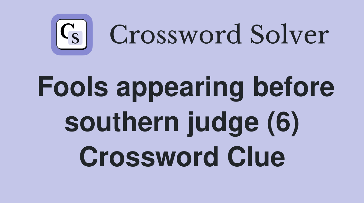 Fools appearing before southern judge (6) Crossword Clue