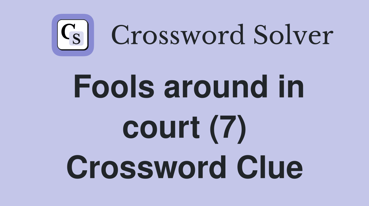Fools around in court (7) Crossword Clue
