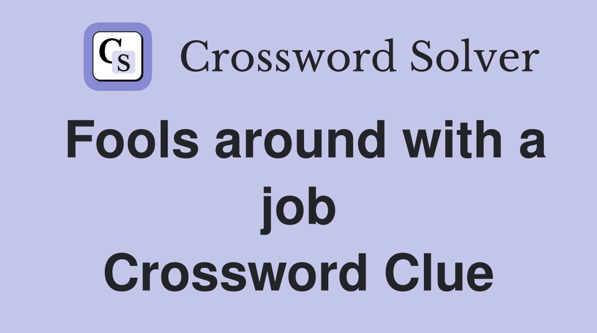 Fools around with a job Crossword Clue