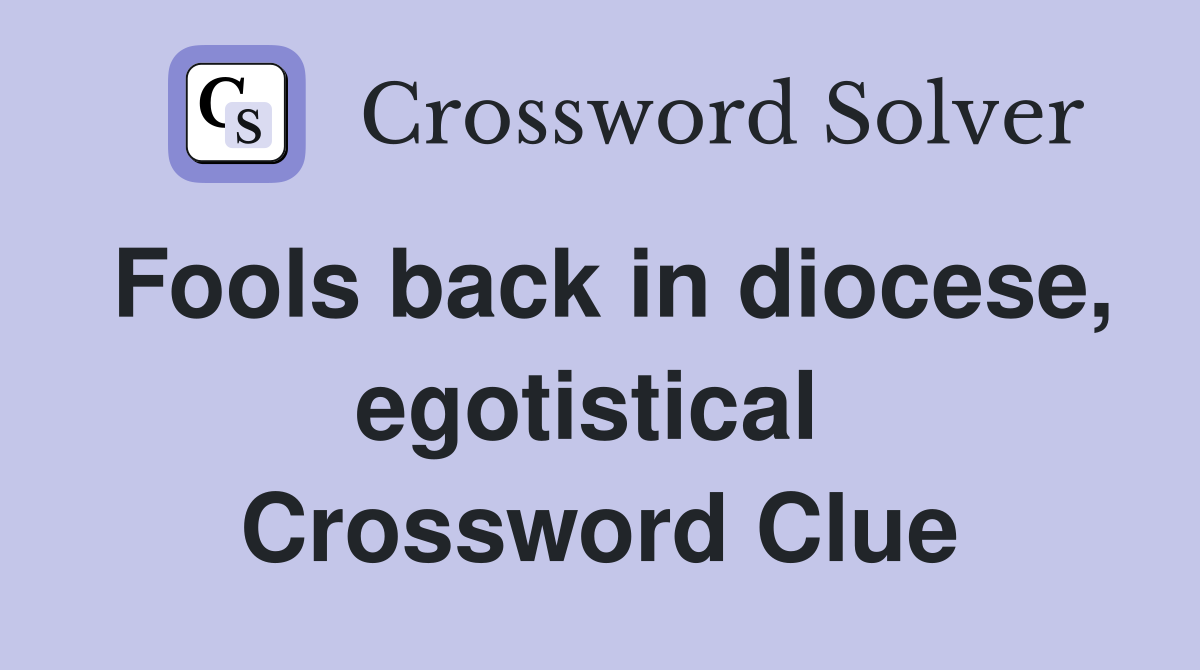 Fools back in diocese, egotistical  Crossword Clue