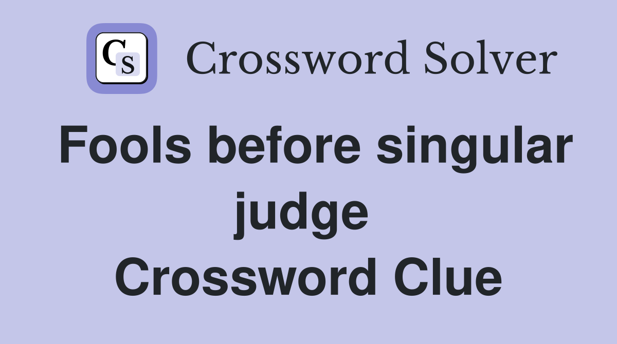 Fools before singular judge  Crossword Clue