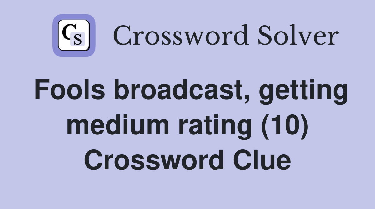 Fools broadcast, getting medium rating (10) Crossword Clue