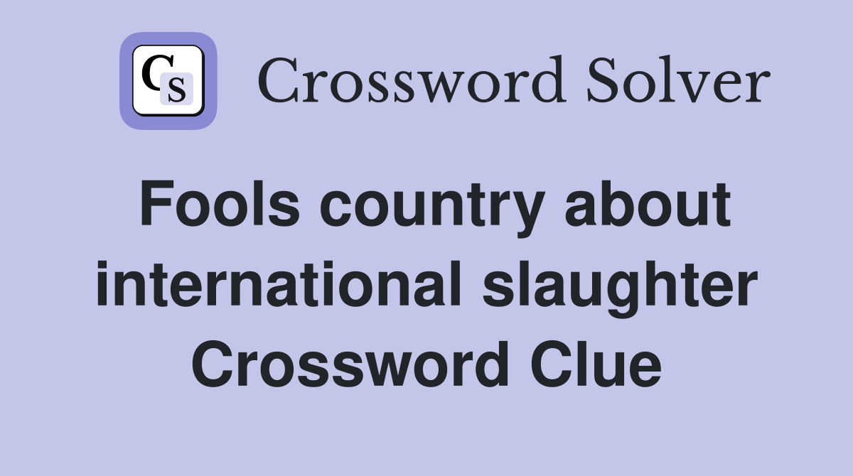 Fools country about international slaughter Crossword Clue