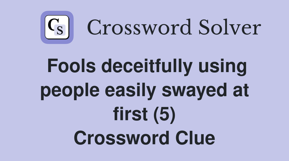Fools deceitfully using people easily swayed at first (5) Crossword Clue