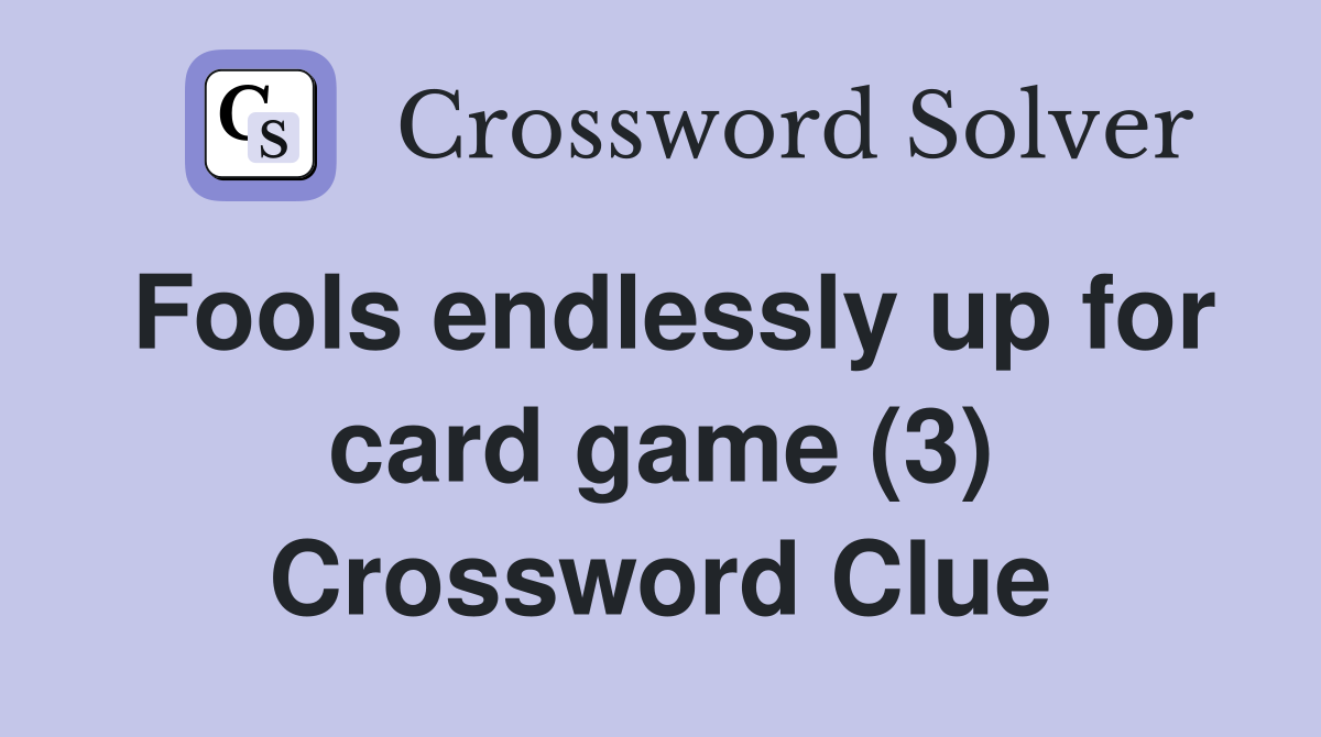 Fools endlessly up for card game (3) Crossword Clue