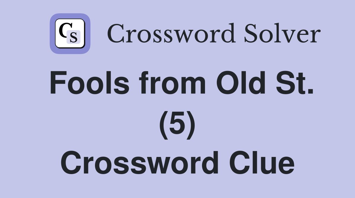 Fools from Old St. (5) Crossword Clue
