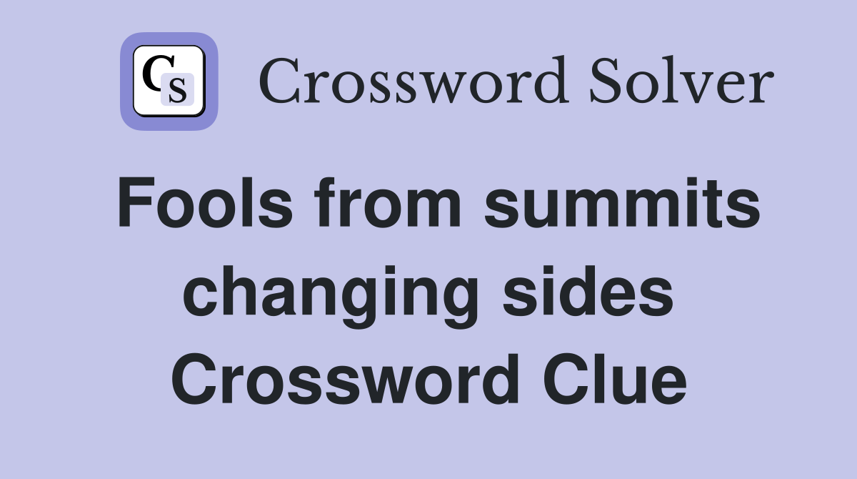Fools from summits changing sides Crossword Clue