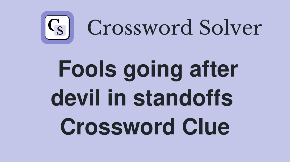 Fools going after devil in standoffs  Crossword Clue