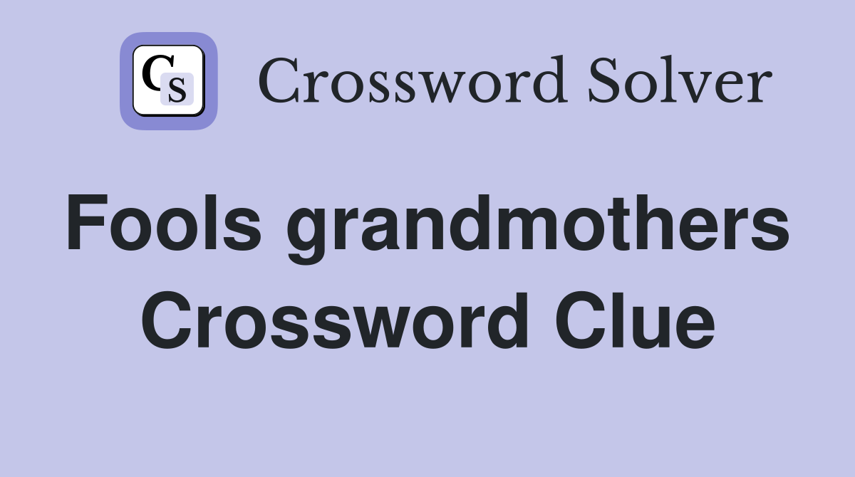 Fools grandmothers  Crossword Clue