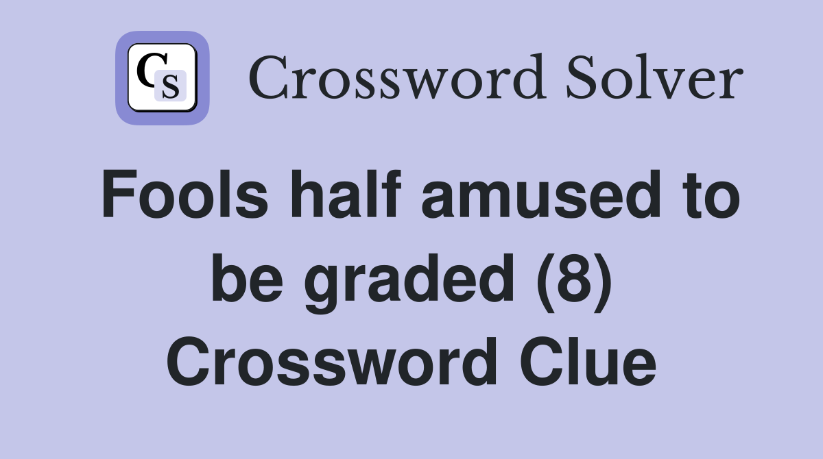 Fools half amused to be graded (8) Crossword Clue