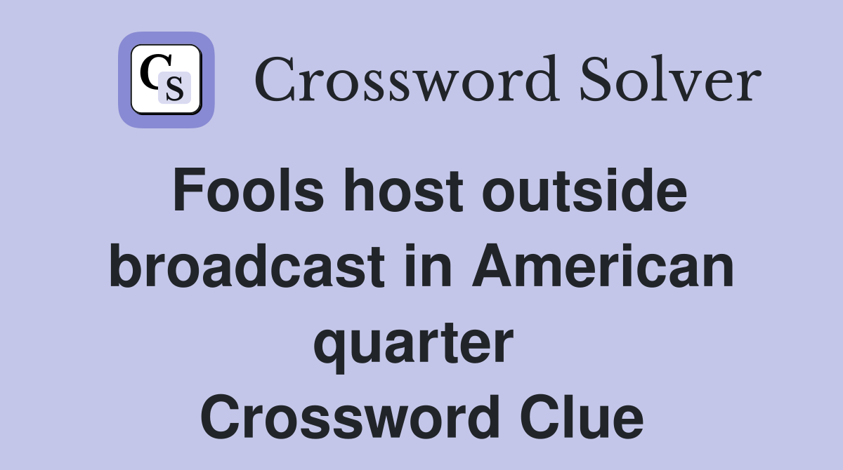 Fools host outside broadcast in American quarter  Crossword Clue