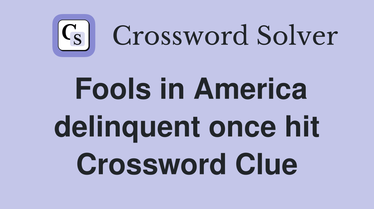 Fools in America delinquent once hit Crossword Clue