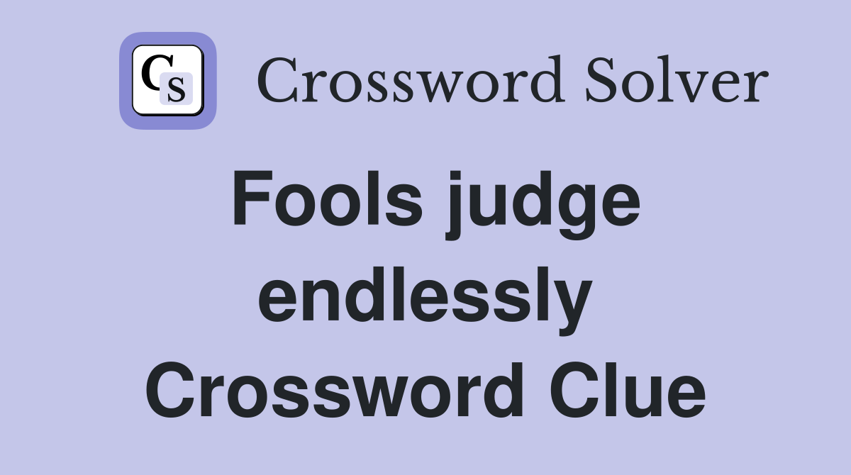 Fools judge endlessly Crossword Clue