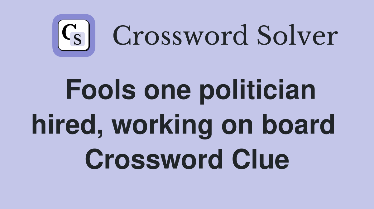 Fools one politician hired, working on board  Crossword Clue