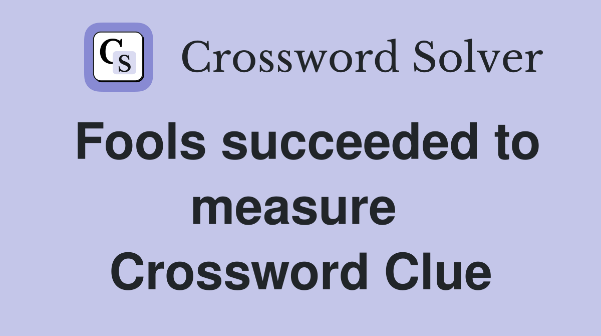 Fools succeeded to measure  Crossword Clue
