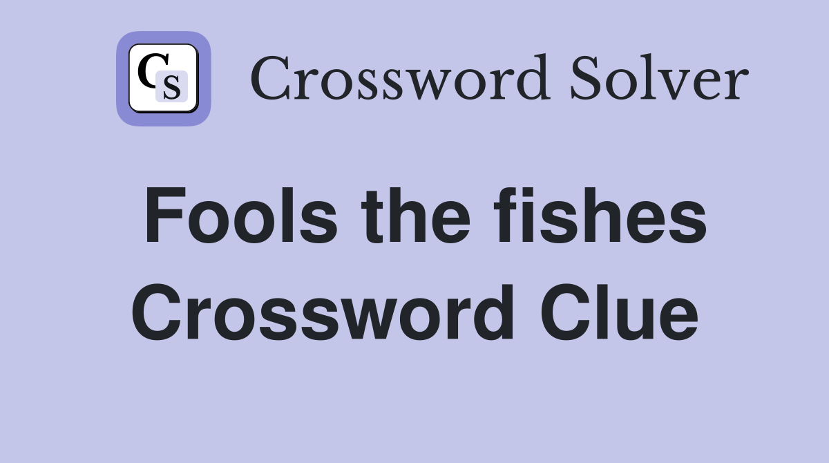 Fools the fishes Crossword Clue