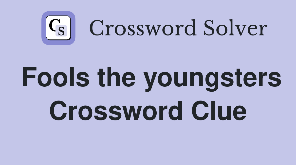 Fools the youngsters Crossword Clue