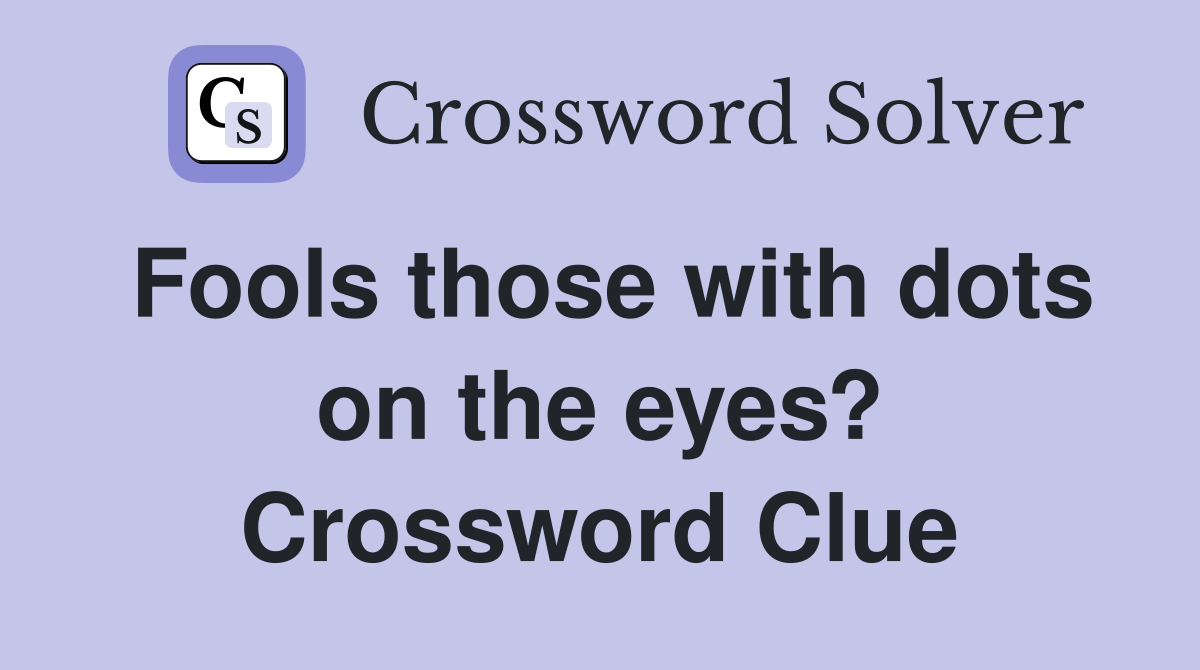 Fools those with dots on the eyes? Crossword Clue