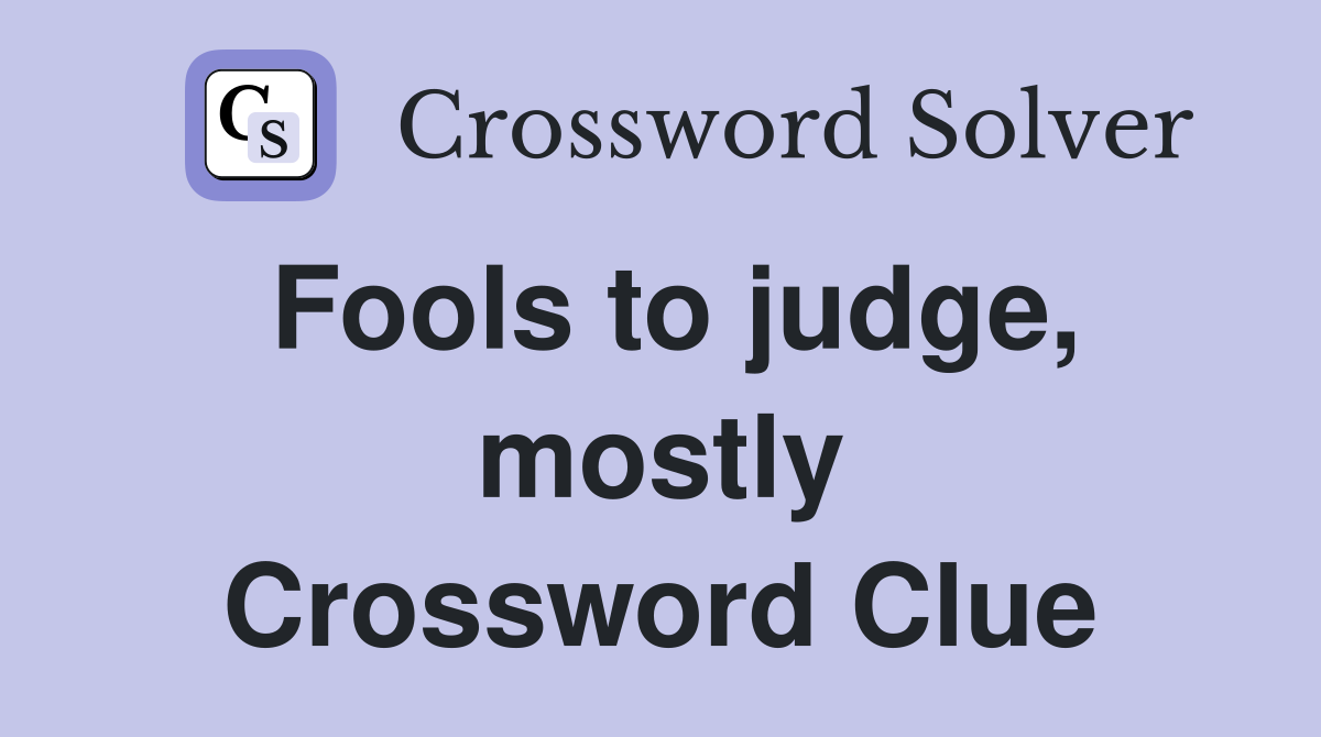 Fools to judge, mostly Crossword Clue
