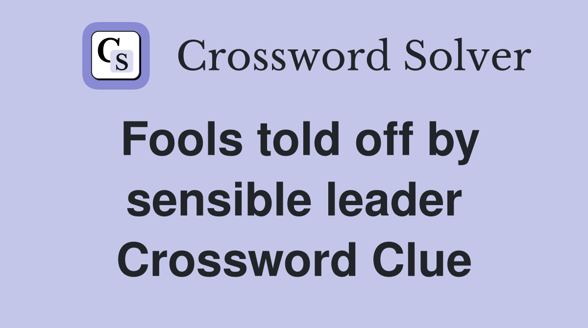 Fools told off by sensible leader Crossword Clue