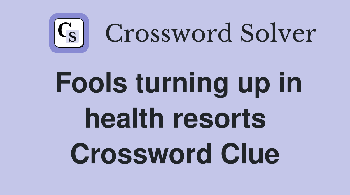 Fools turning up in health resorts Crossword Clue