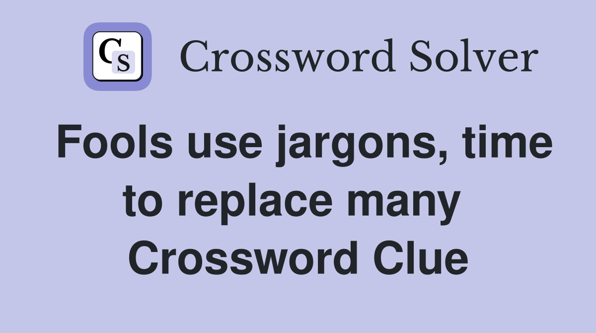 Fools use jargons, time to replace many  Crossword Clue