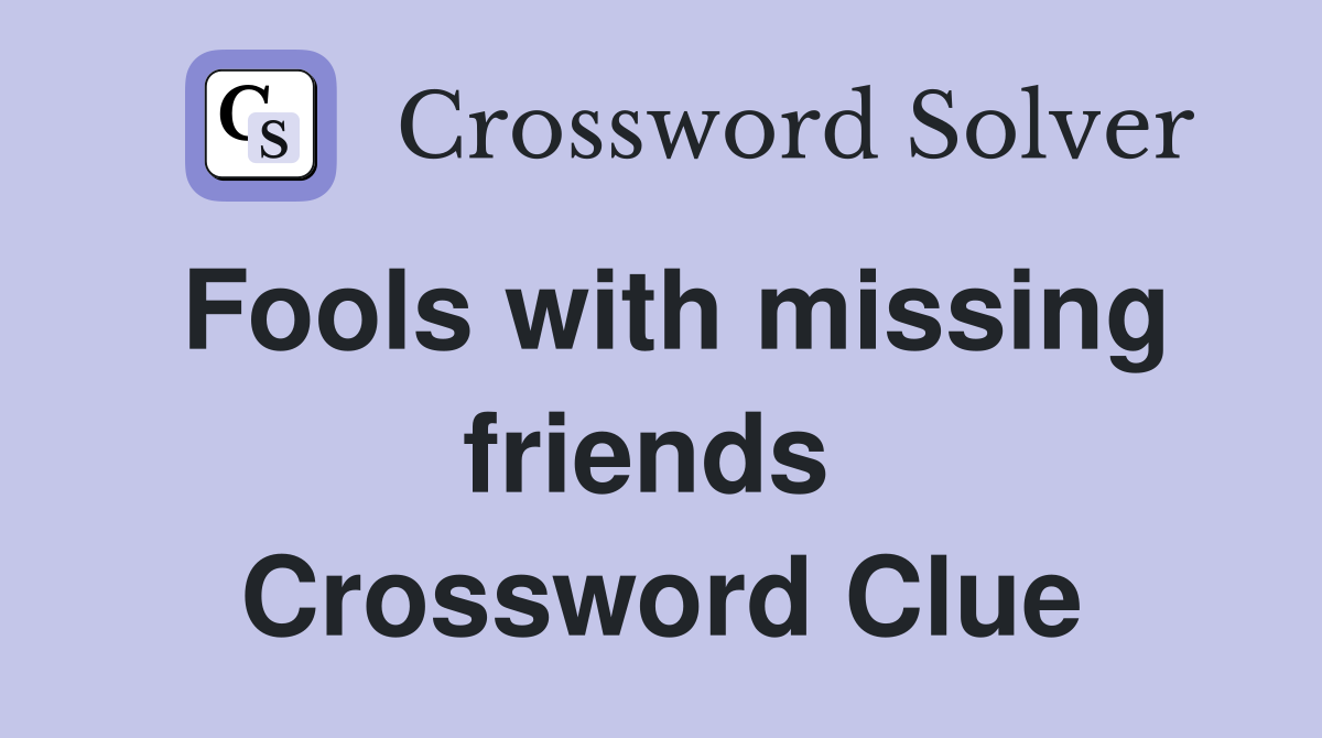 Fools with missing friends  Crossword Clue