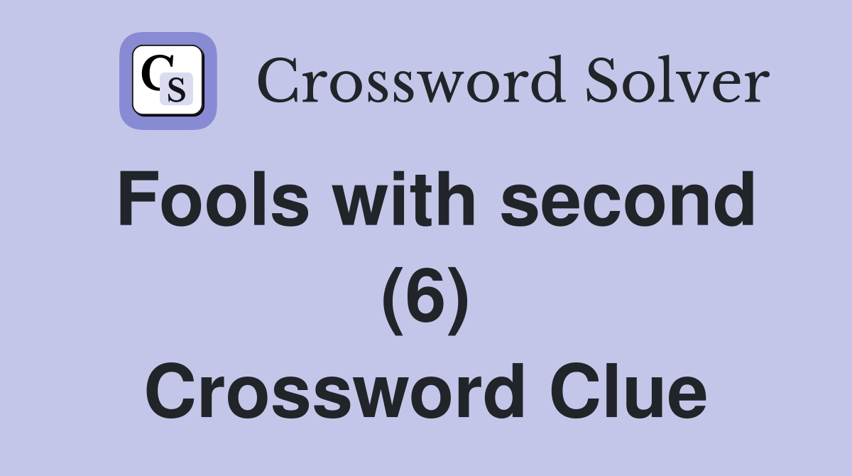 Fools with second (6) Crossword Clue