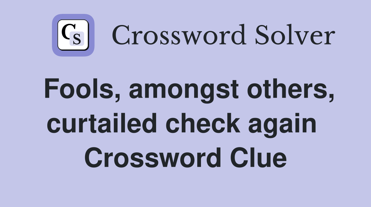 Fools, amongst others, curtailed check again  Crossword Clue