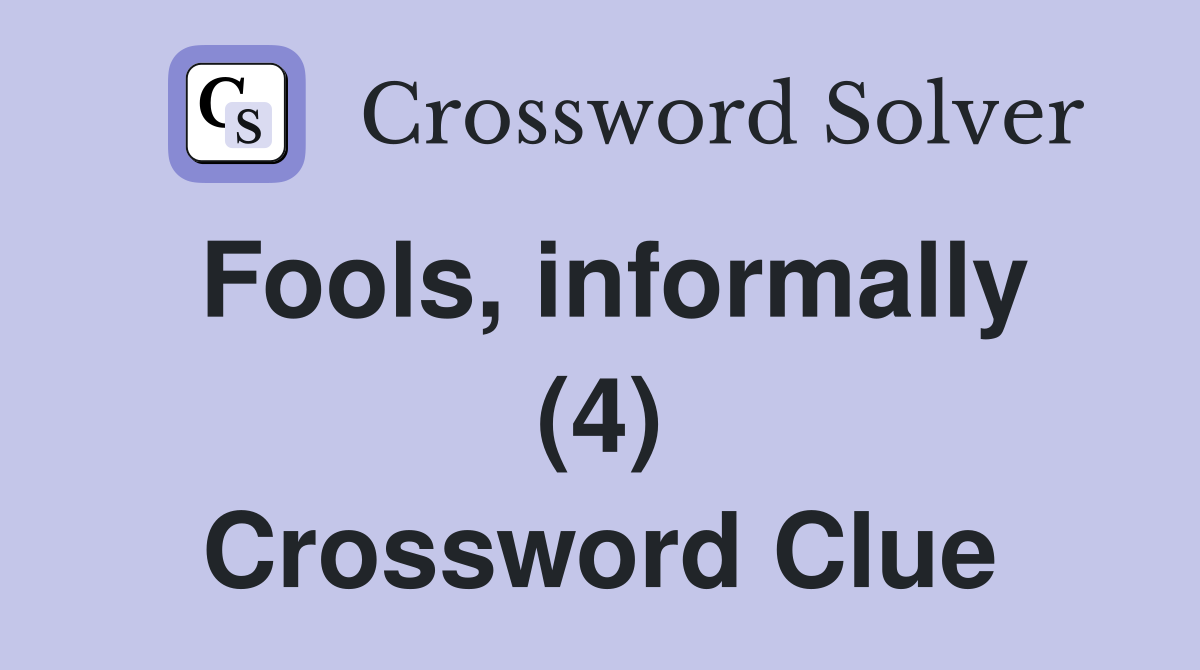 Fools, informally (4) Crossword Clue