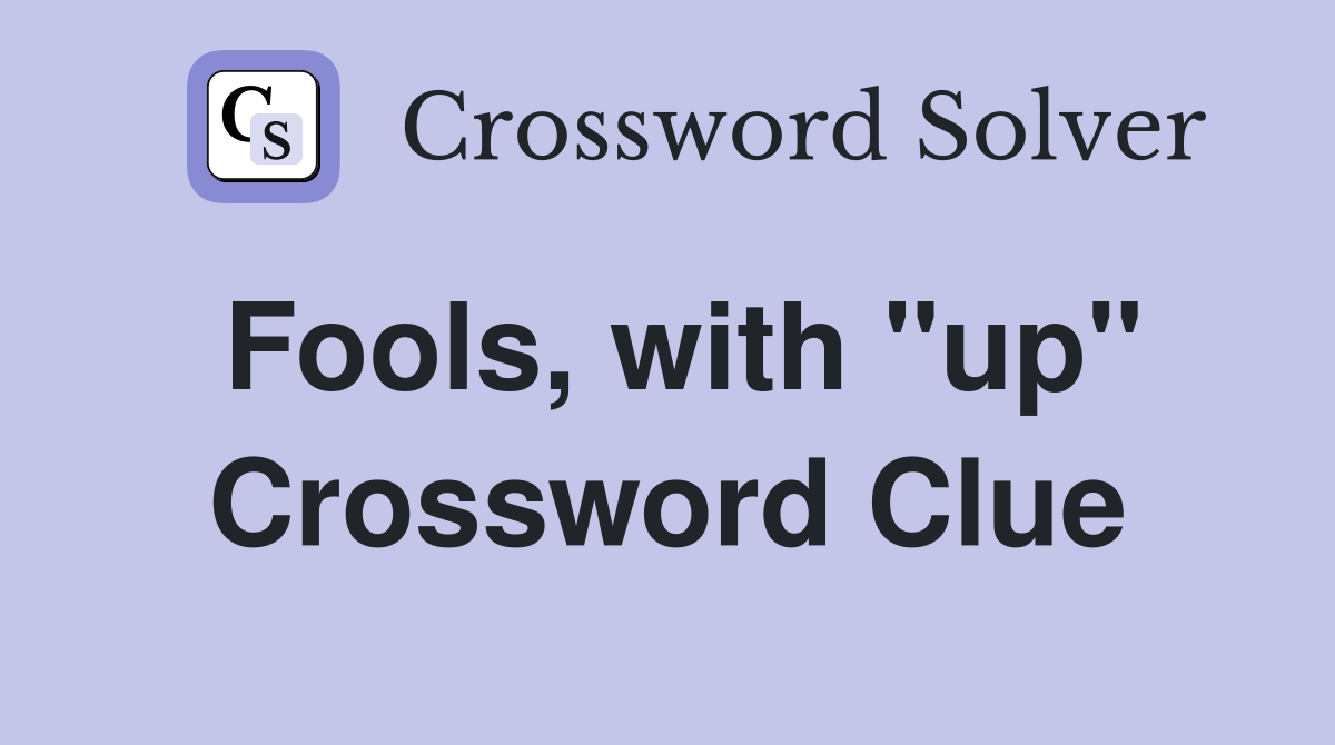 Fools, with "up" Crossword Clue