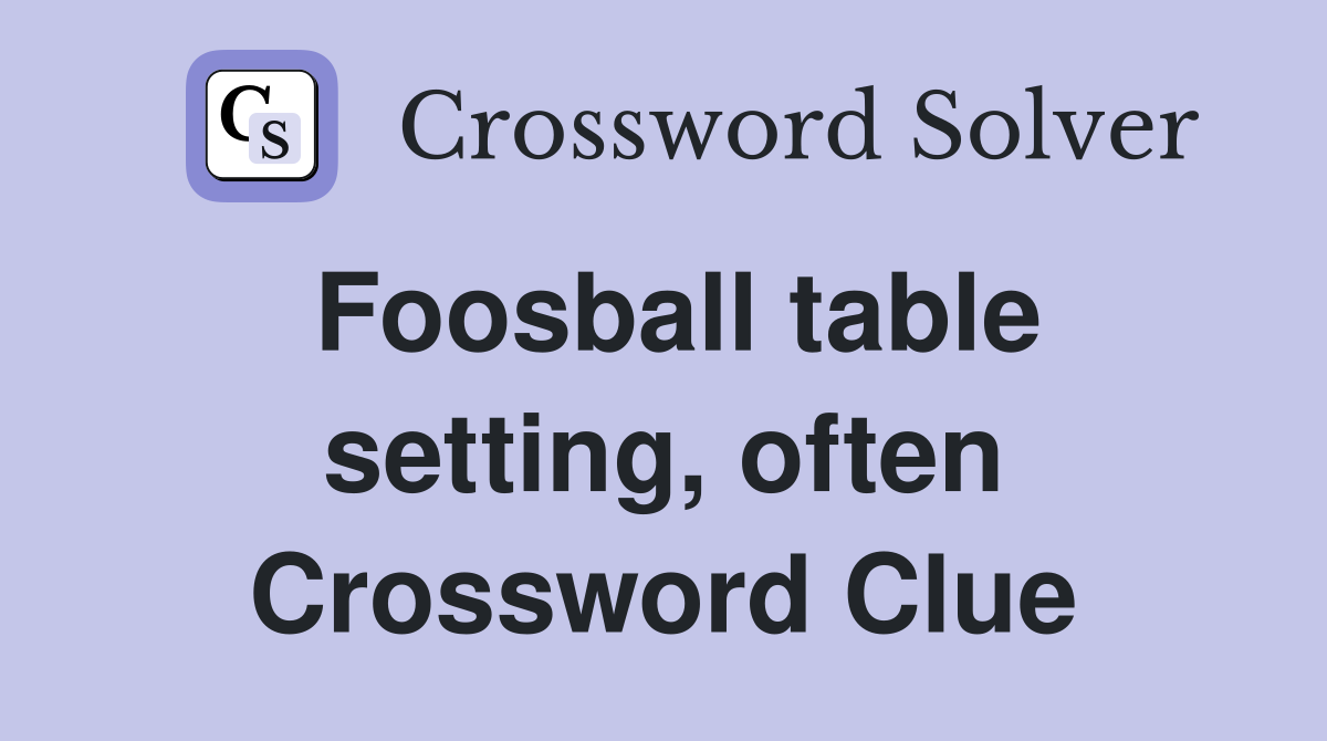 Foosball table setting, often Crossword Clue