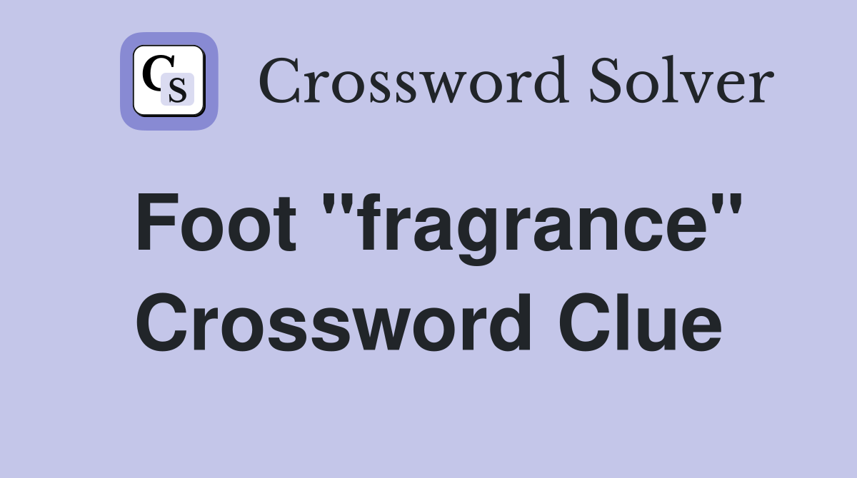 Foot "fragrance" Crossword Clue