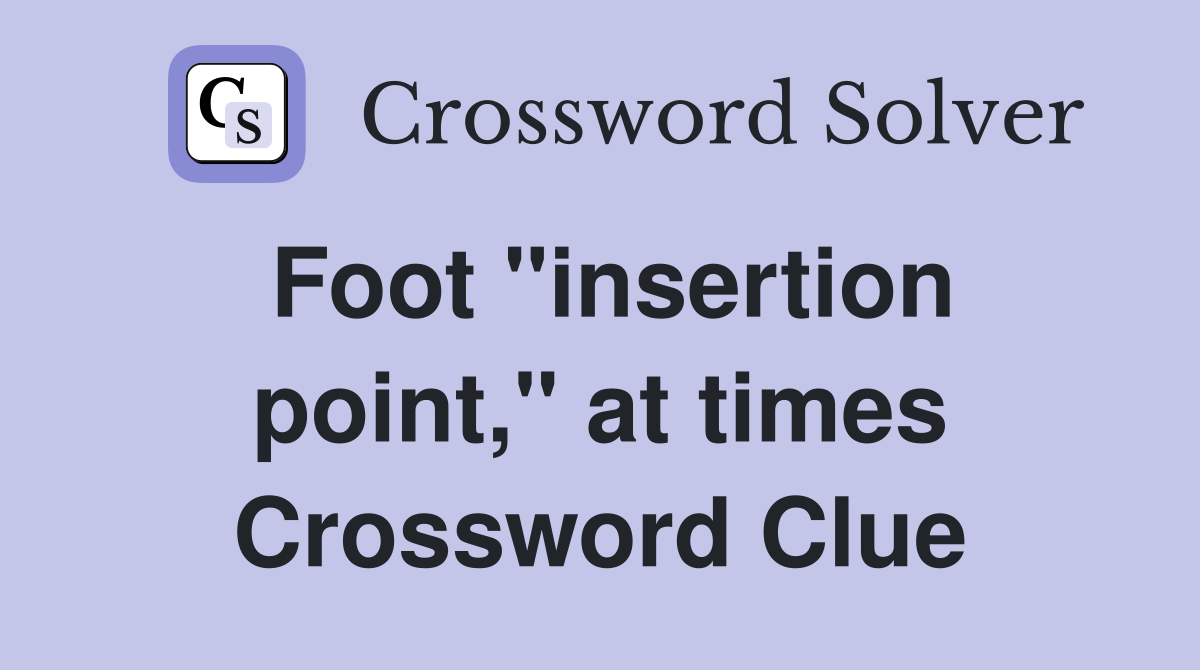 Foot "insertion point," at times Crossword Clue