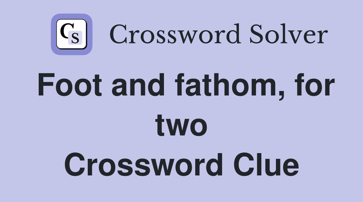 Foot and fathom, for two Crossword Clue