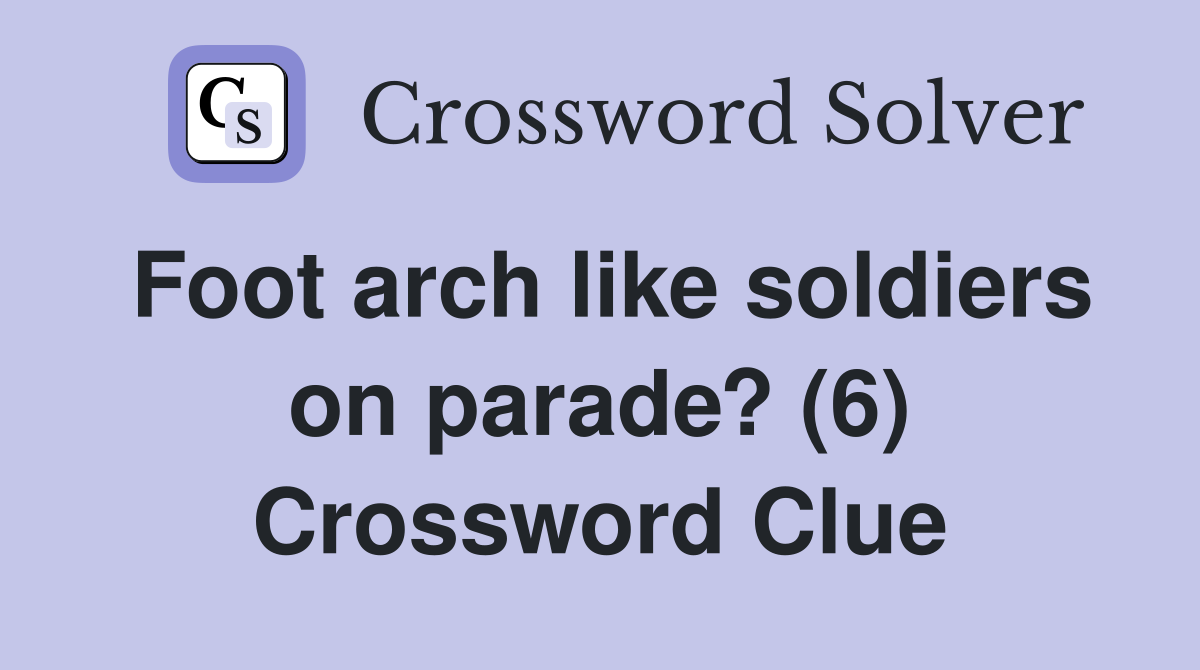 Foot arch like soldiers on parade? (6) Crossword Clue