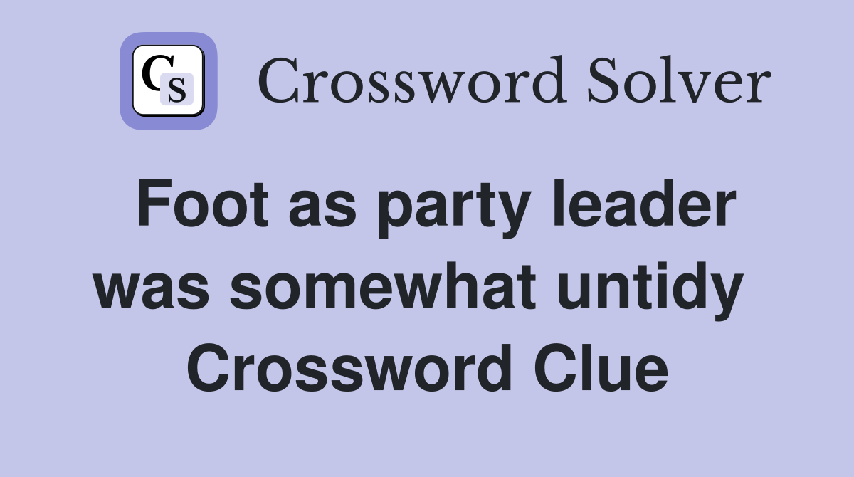 Foot as party leader was somewhat untidy  Crossword Clue