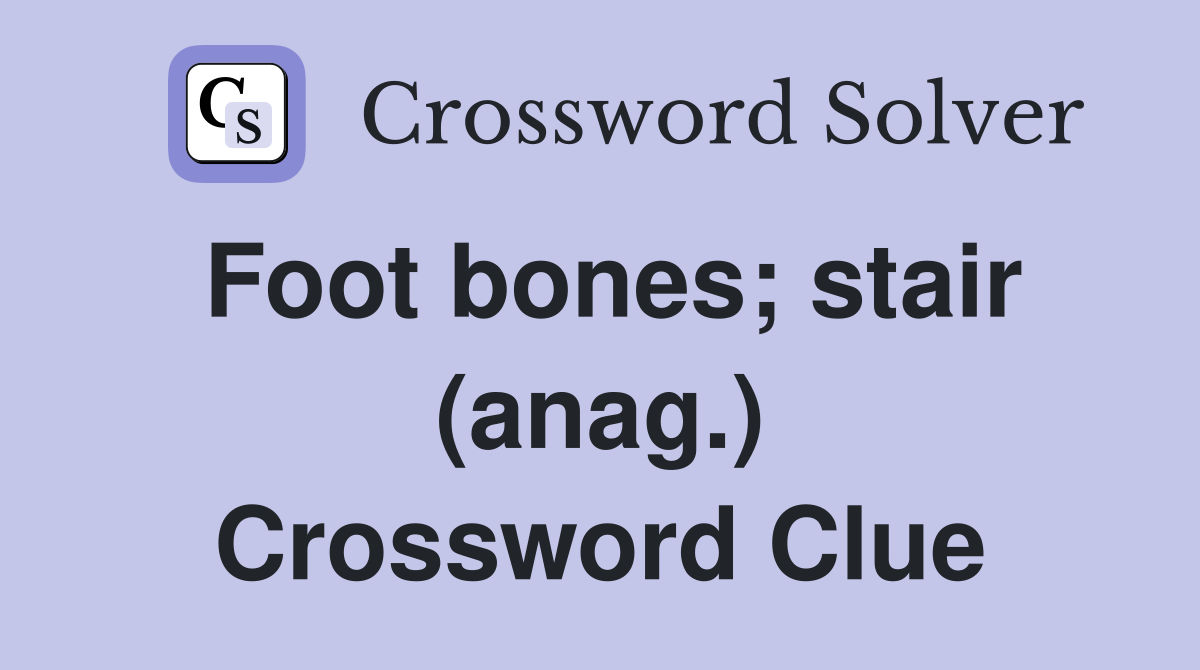 Foot bones; stair (anag.) Crossword Clue