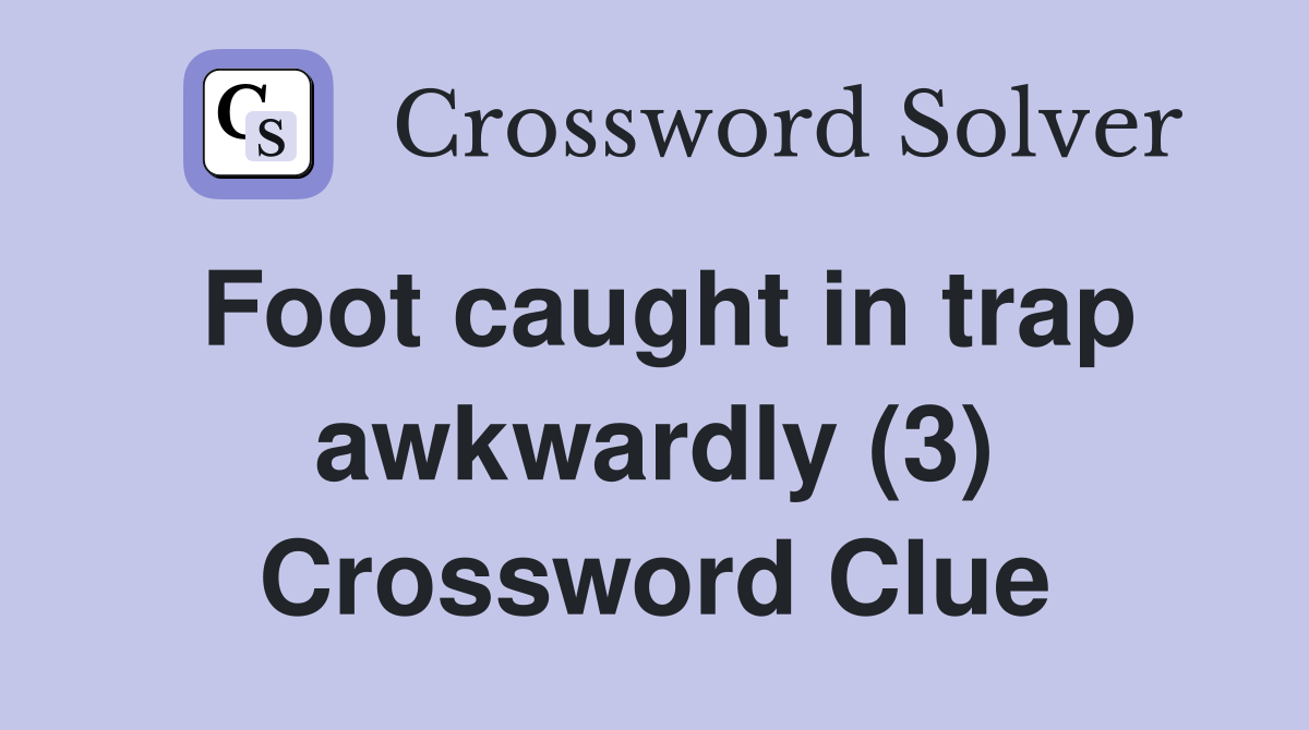 Foot caught in trap awkwardly (3) Crossword Clue