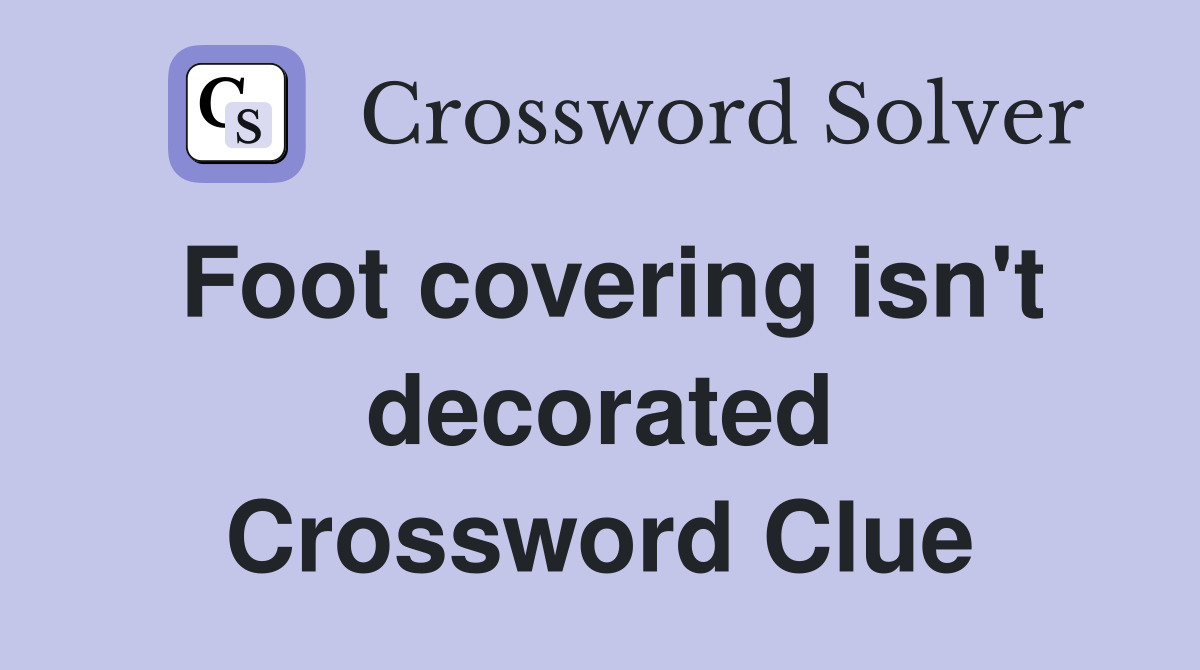Foot covering isn't decorated Crossword Clue