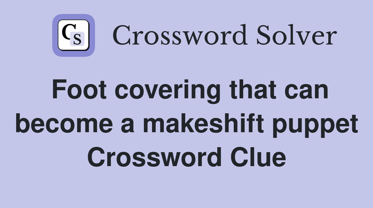 Foot covering that can become a makeshift puppet Crossword Clue