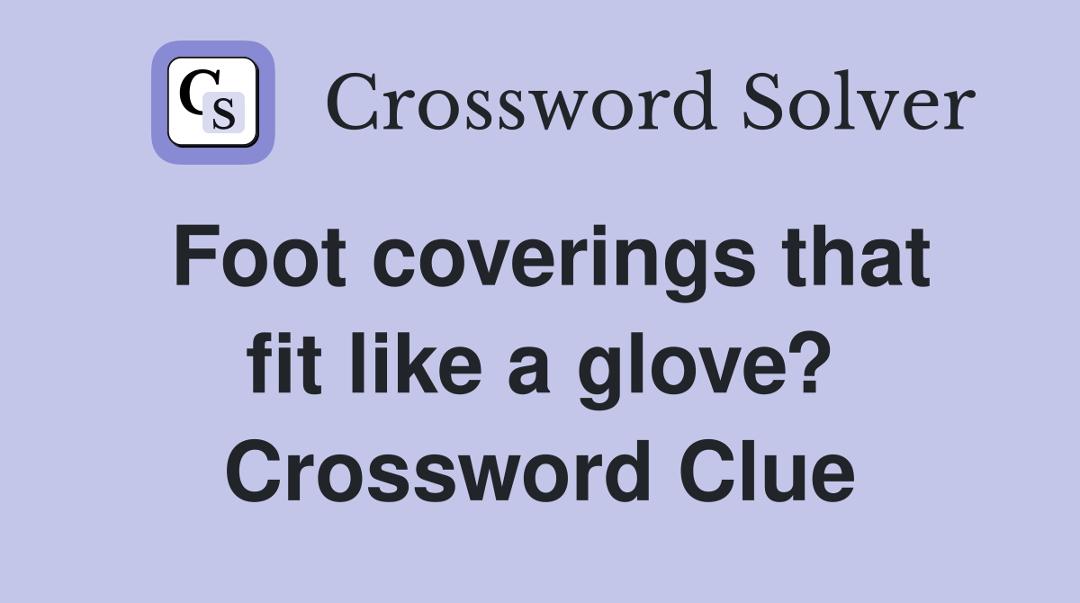 Foot coverings that fit like a glove? Crossword Clue