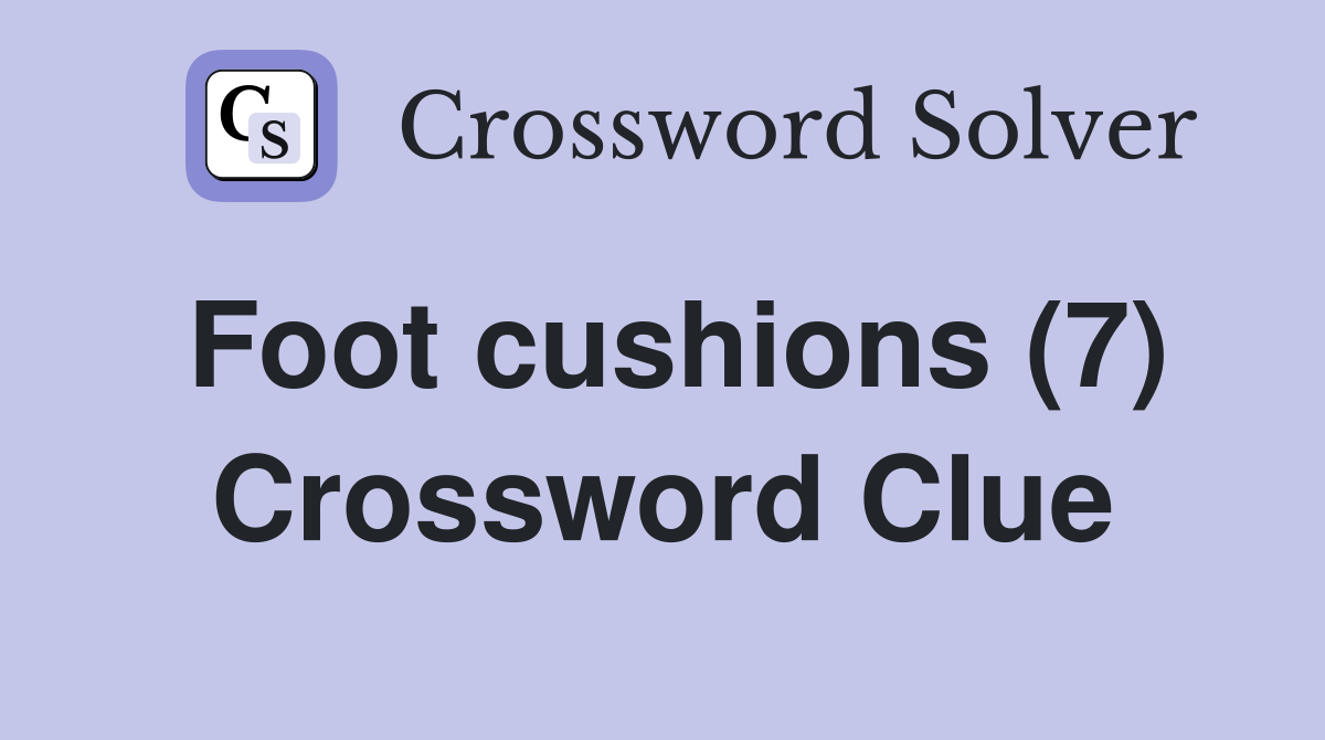 Foot cushions (7) Crossword Clue