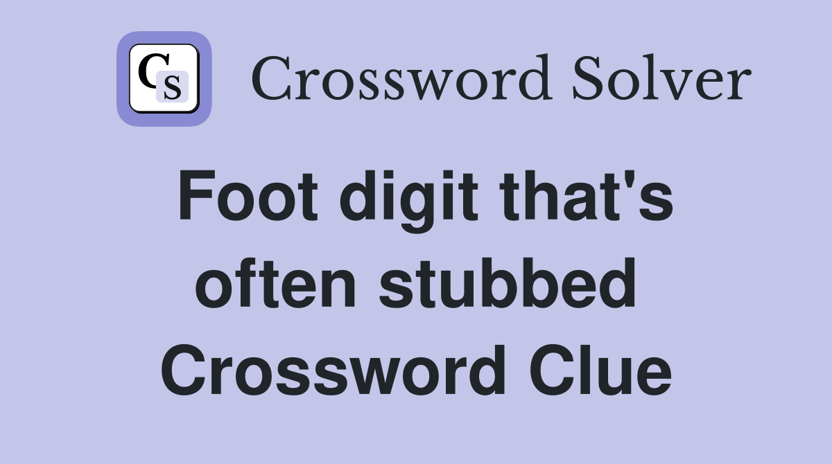 Foot digit that's often stubbed Crossword Clue