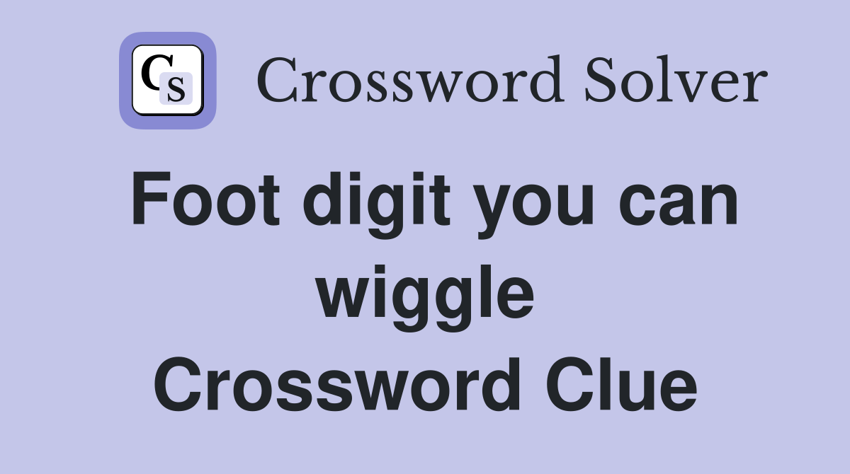 Foot digit you can wiggle Crossword Clue