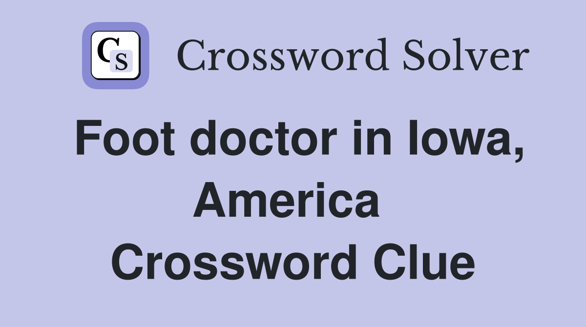 Foot doctor in Iowa, America  Crossword Clue