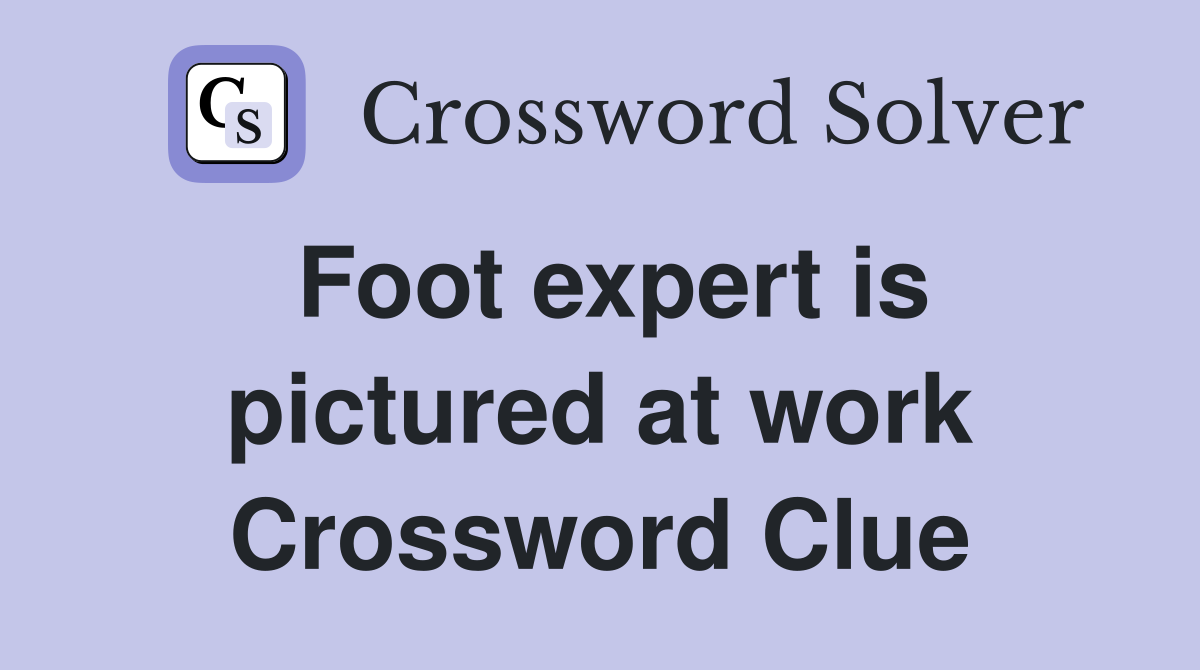 Foot expert is pictured at work Crossword Clue