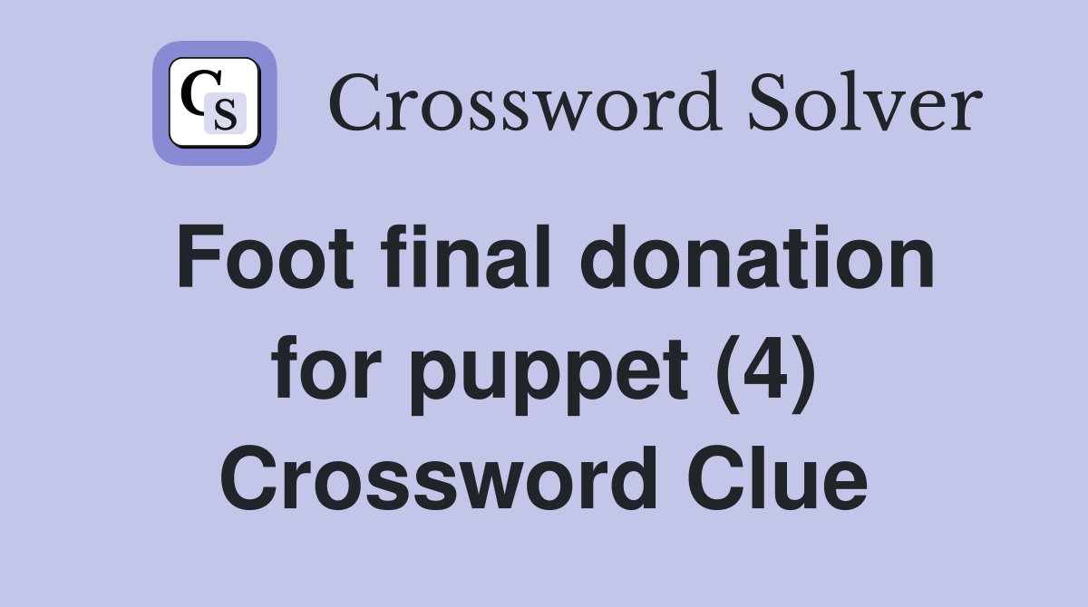 Foot final donation for puppet (4) Crossword Clue