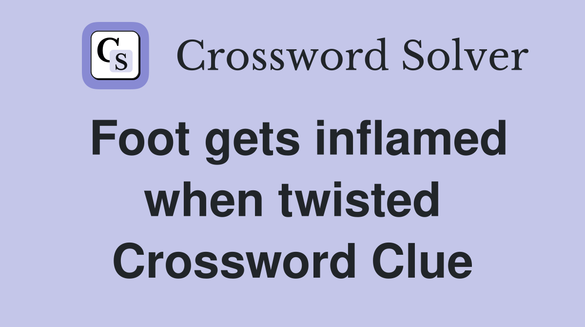 Foot gets inflamed when twisted Crossword Clue